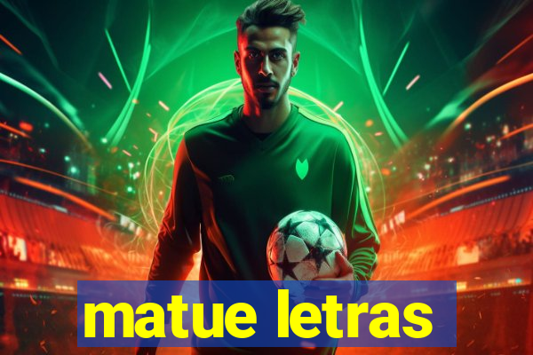 matue letras